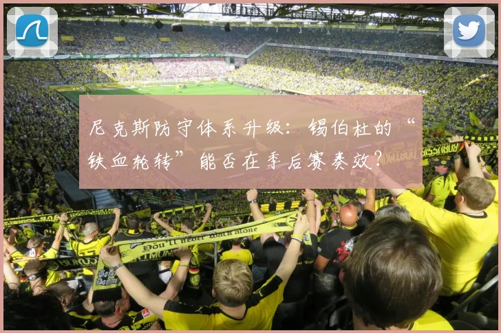 尼克斯防守体系升级：锡伯杜的“铁血轮转”能否在季后赛奏效？